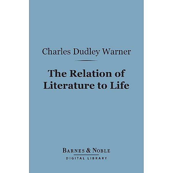 The Relation of Literature to Life (Barnes & Noble Digital Library) / Barnes & Noble, Charles Dudley Warner