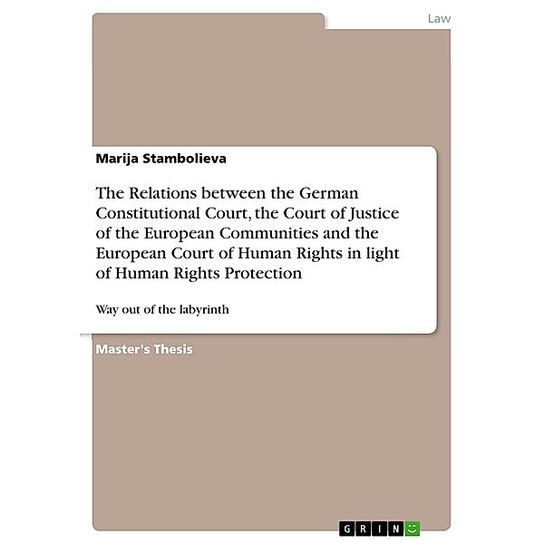 The Relations between the German Constitutional Court, the Court of Justice of the European Communities and the European Court of Human Rights in light of Human Rights Protection, Marija Stambolieva