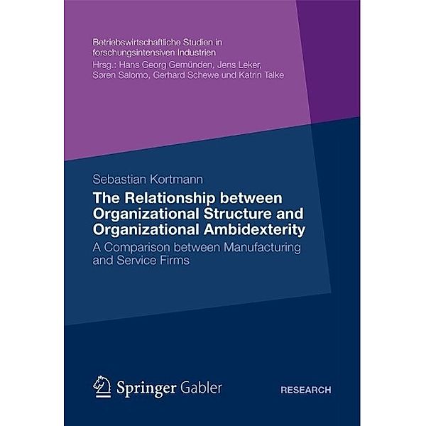 The Relationship between Organizational Structure and Organizational Ambidexterity / Betriebswirtschaftliche Studien in forschungsintensiven Industrien, Sebastian Kortmann