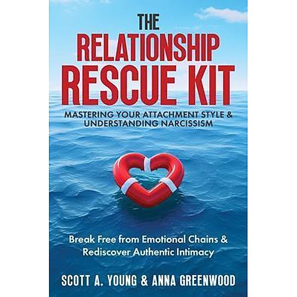 The Relationship Rescue Kit: Mastering Your Attachment Style & Understanding Narcissism, Scott A Young, Anna Greenwood