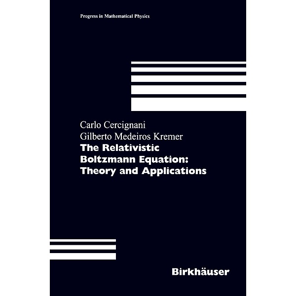 The Relativistic Boltzmann Equation: Theory and Applications / Progress in Mathematical Physics Bd.22, Carlo Cercignani, Gilberto M. Kremer