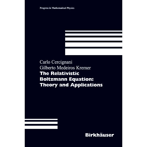 The Relativistic Boltzmann Equation: Theory and Applications, Carlo Cercignani, Gilberto M. Kremer