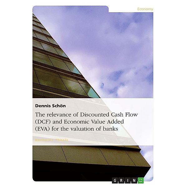 The relevance of Discounted Cash Flow (DCF) and Economic Value Added (EVA) for the valuation of banks, Dennis Schön