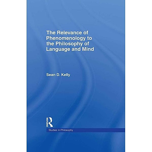 The Relevance of Phenomenology to the Philosophy of Language and Mind, Sean D. Kelly