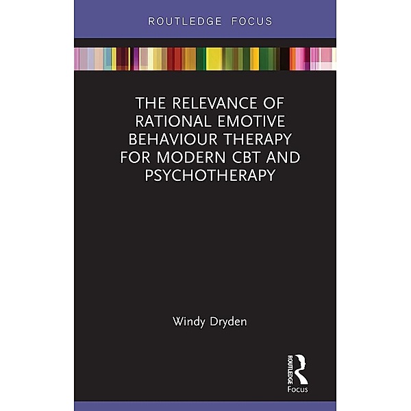 The Relevance of Rational Emotive Behaviour Therapy for Modern CBT and Psychotherapy, Windy Dryden