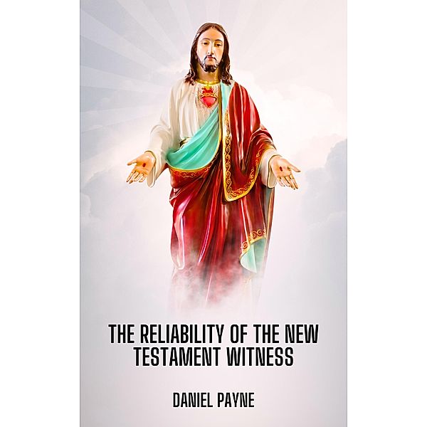 The Reliability of the New Testament Witness, Daniel Payne