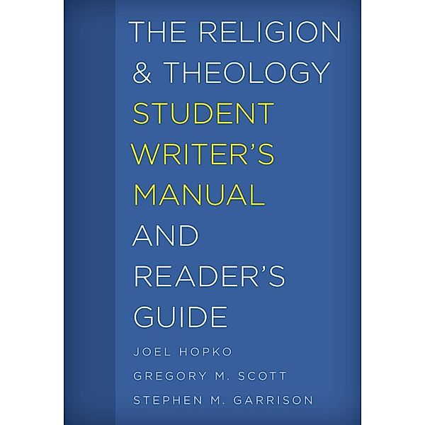 The Religion and Theology Student Writer's Manual and Reader's Guide / The Student Writer's Manual: A Guide to Reading and Writing Bd.4, Joel Hopko, Gregory M. Scott, Stephen M. Garrison