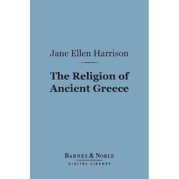 The Religion of Ancient Greece (Barnes & Noble Digital Library) / Barnes & Noble, Jane Ellen Harrison
