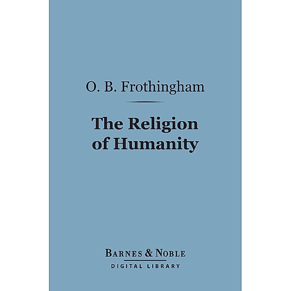 The Religion of Humanity (Barnes & Noble Digital Library) / Barnes & Noble, Octavius Brooks Frothingham