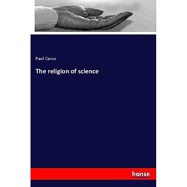 The religion of science, Paul Carus
