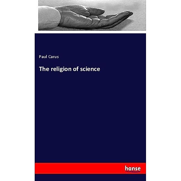 The religion of science, Paul Carus