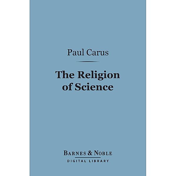 The Religion of Science (Barnes & Noble Digital Library) / Barnes & Noble, Paul Carus