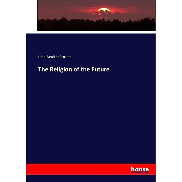 The Religion of the Future, John Beattie Crozier