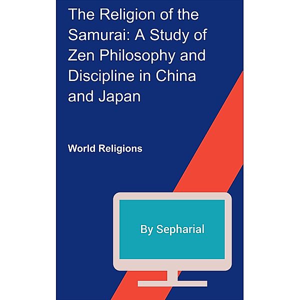 The RelIgion of the Samurai:  A Study of Zen Philosophy and Discipline in China and Japan, Sepharial