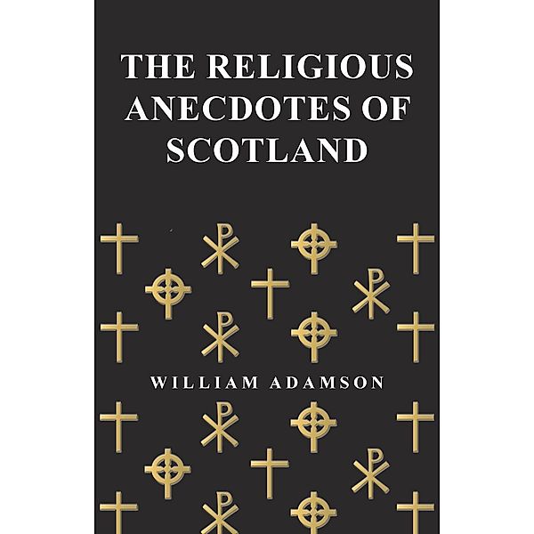 The Religious Anecdotes of Scotland, William Adamson
