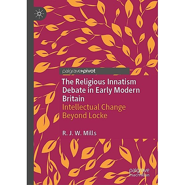 The Religious Innatism Debate in Early Modern Britain / Progress in Mathematics, R. J. W. Mills