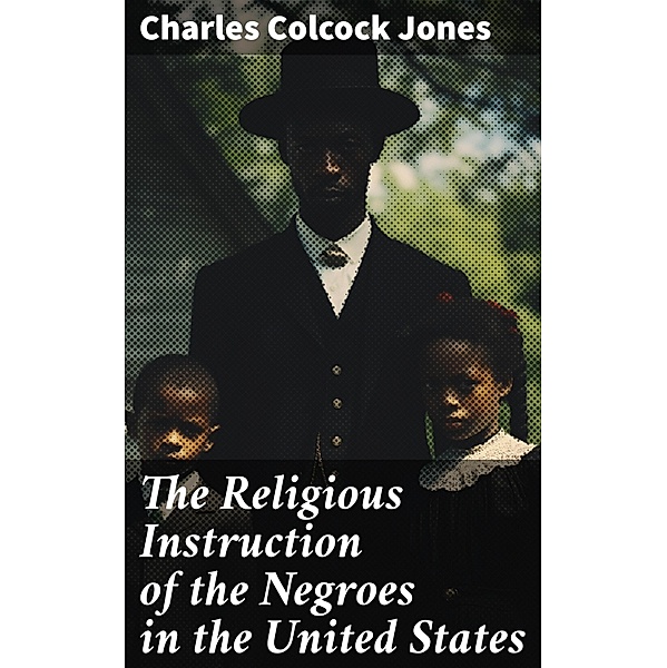 The Religious Instruction of the Negroes in the United States, Charles Colcock Jones