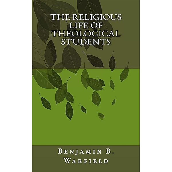The Religious Life of Theological Students, B. B. Warfield