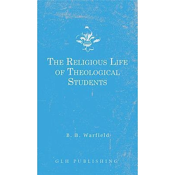 The Religious Life of Theological Students, Benjamin Warfield