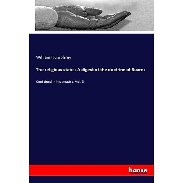 The religious state : A digest of the doctrine of Suarez, William Humphrey