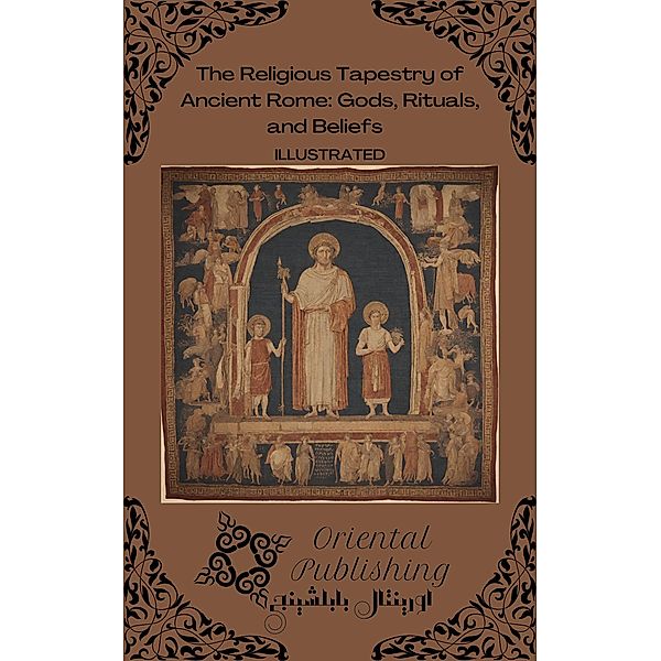 The Religious Tapestry of Ancient Rome: Gods, Rituals, and Beliefs, Oriental Publishing