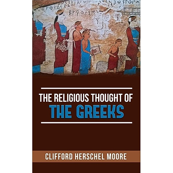 The Religious thought of the Greeks, Clifford Herschel Moore
