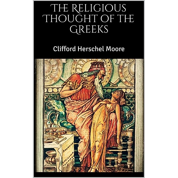 The Religious Thought of the Greeks, Clifford Herschel Moore
