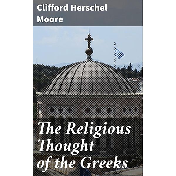 The Religious Thought of the Greeks, Clifford Herschel Moore