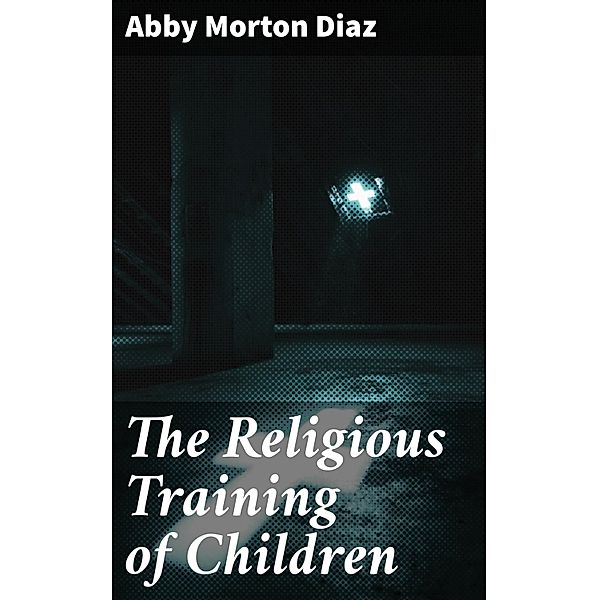 The Religious Training of Children, Abby Morton Diaz