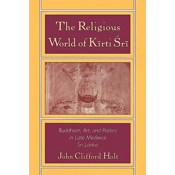 The Religious World of Kirti Sri, John Clifford Holt