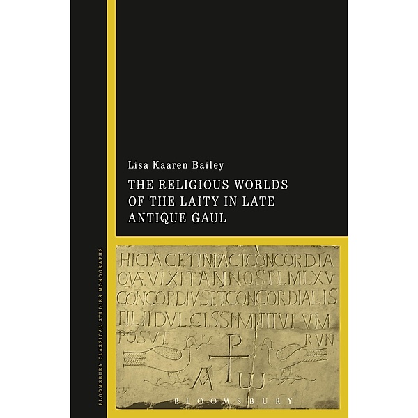 The Religious Worlds of the Laity in Late Antique Gaul, Lisa Kaaren Bailey