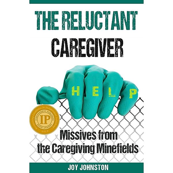 The Reluctant Caregiver: Missives from the Caregiving Minefields, Joy Johnston