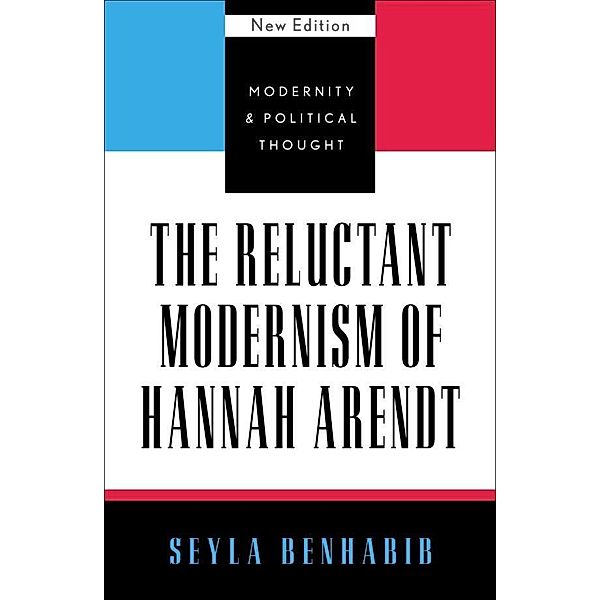 The Reluctant Modernism of Hannah Arendt / Modernity and Political Thought, Seyla Benhabib