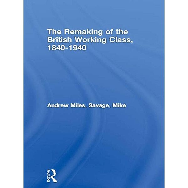 The Remaking of the British Working Class, 1840-1940, Andrew Miles, Mike Savage