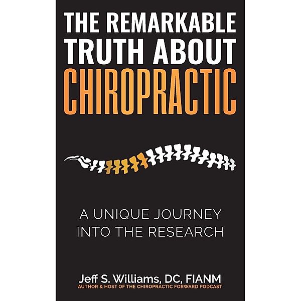The Remarkable Truth About Chiropractic, Jeff S. Williams