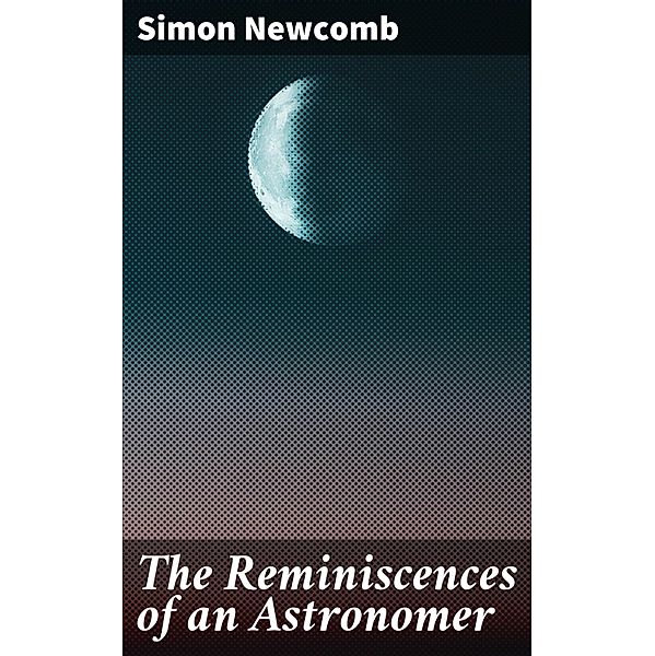 The Reminiscences of an Astronomer, Simon Newcomb