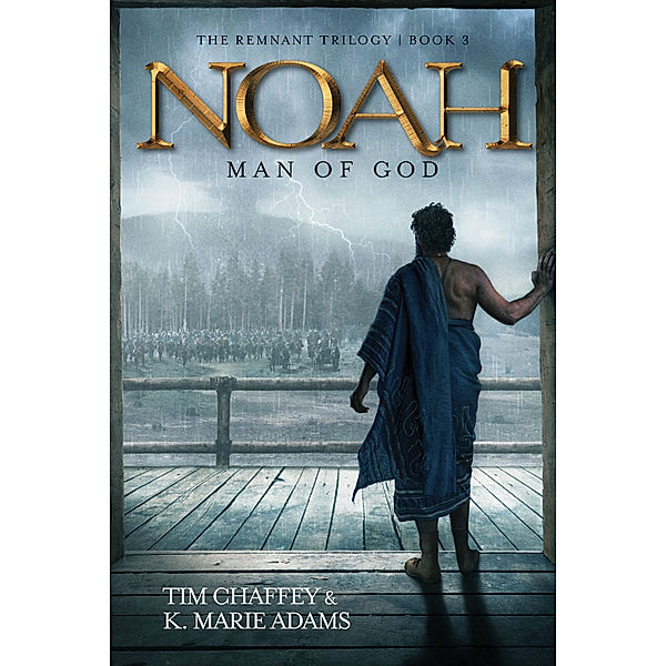 The Remnant Triology: Noah: Man of God, Tim Chaffey, K. Marie Adams
