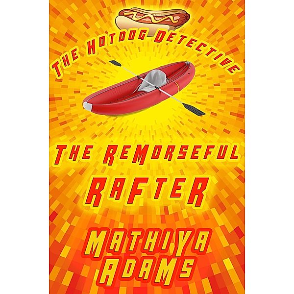 The Remorseful Rafter (The Hot Dog Detective - A Denver Detective Cozy Mystery, #18) / The Hot Dog Detective - A Denver Detective Cozy Mystery, Mathiya Adams