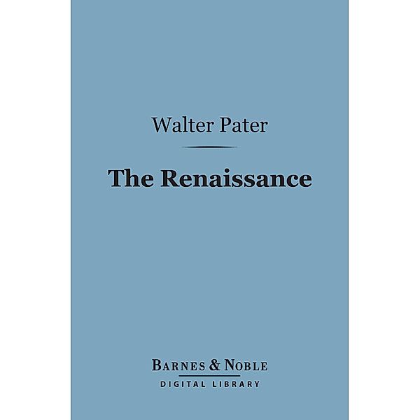 The Renaissance (Barnes & Noble Digital Library) / Barnes & Noble, Walter Pater