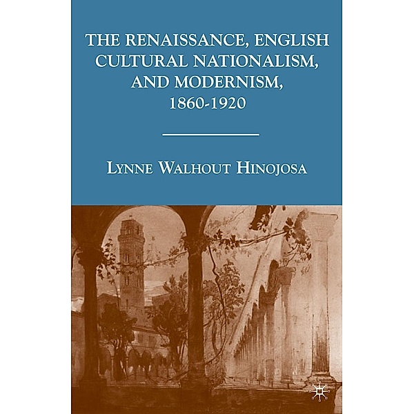 The Renaissance, English Cultural Nationalism, and Modernism, 1860-1920, L. Hinojosa