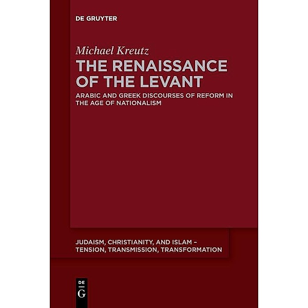 The Renaissance of the Levant / Judaism, Christianity, and Islam - Tension, Transmission, Transformation Bd.13, Michael Kreutz