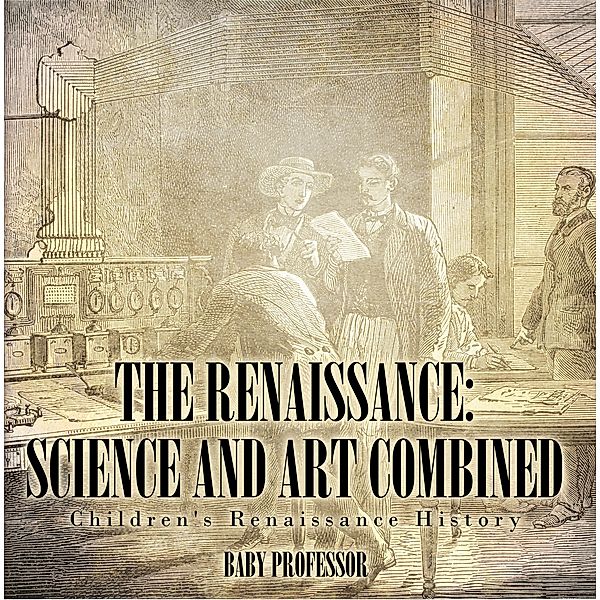 The Renaissance: Science and Art Combined | Children's Renaissance History / Baby Professor, Baby