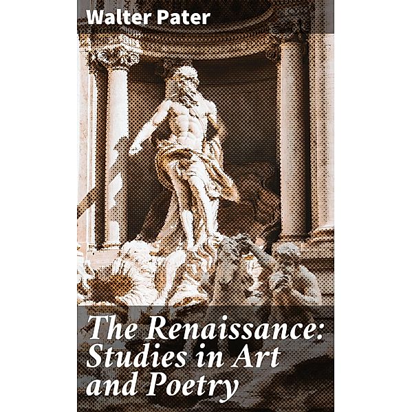 The Renaissance: Studies in Art and Poetry, Walter Pater