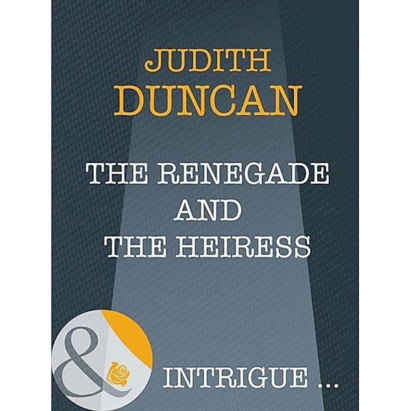 The Renegade And The Heiress (Mills & Boon Intrigue) (Wide Open Spaces, Book 4), Judith Duncan
