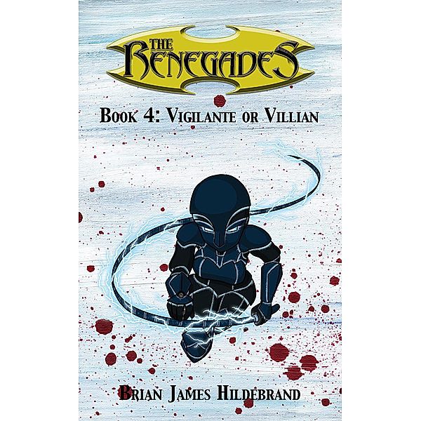 The Renegades Book 4: Vigilante or Villain / The Renegades, Brian James Hildebrand