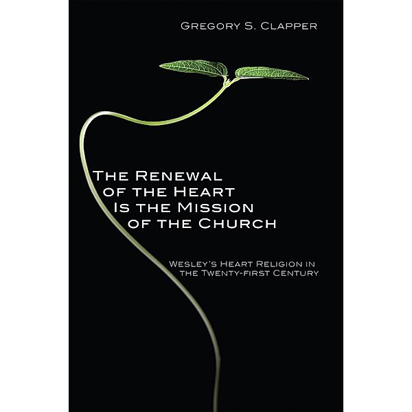 The Renewal of the Heart Is the Mission of the Church, Gregory S. Clapper