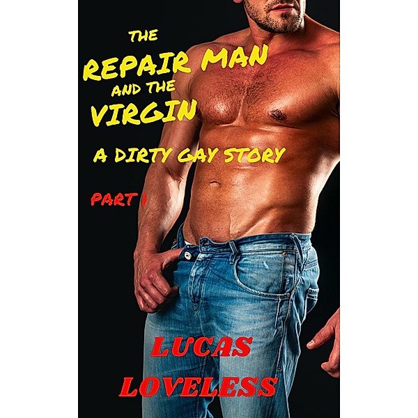 The Repair Man and the Virgin - A Dirty Gay Story Part 1, Lucas Loveless
