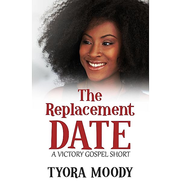 The Replacement Date: A Short Story (Victory Gospel Short, #1) / Victory Gospel Short, Tyora Moody