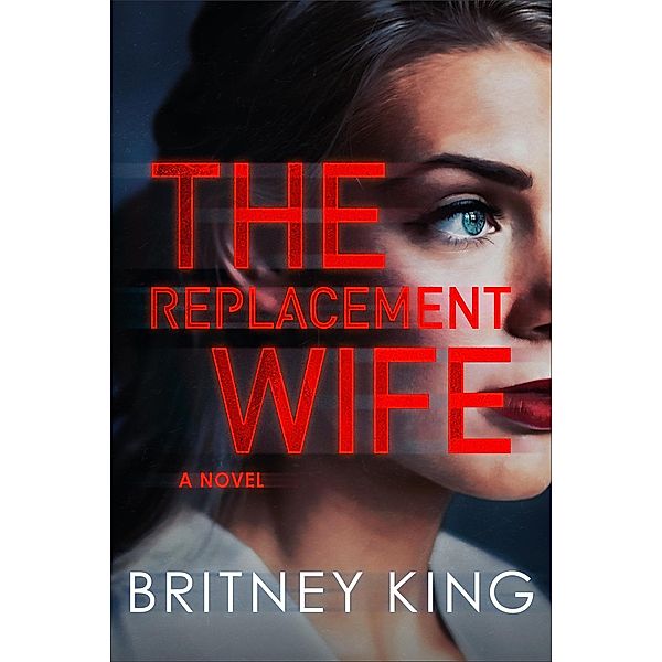 The Replacement Wife: A Psychological Thriller (New Hope Series, #2) / New Hope Series, Britney King