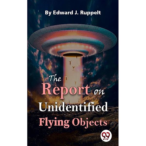 The Report On Unidentified Flying Objects, Edward J. Ruppelt